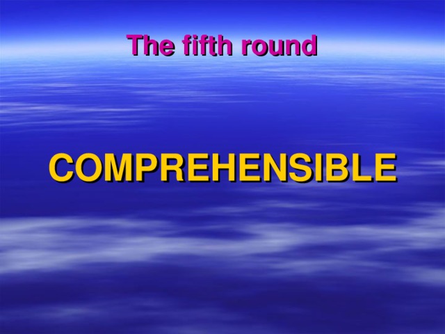 The fifth round COMPREHENSIBLE