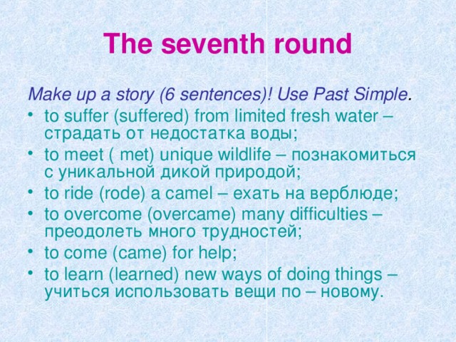 The seventh round Make up a story (6 sentences)! Use Past Simple .