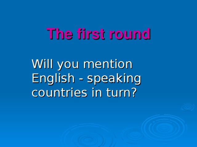 The first round Will you mention English  -  speaking countries in turn?