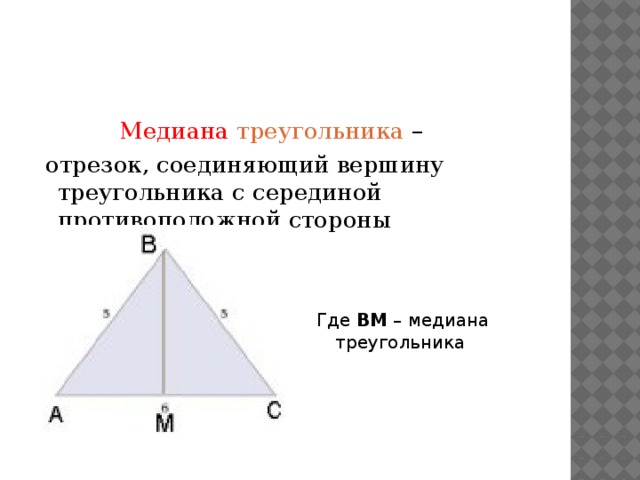 Медиана треугольника –  отрезок, соединяющий вершину треугольника с серединой противоположной стороны Где ВМ – медиана треугольника