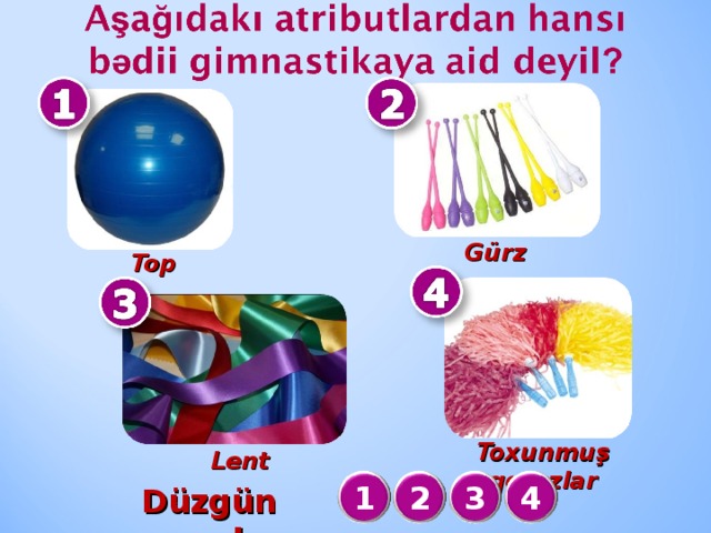 Gürz  Top Toxunmuş qotazlar Lent  Düzgün cavab : 1 2 3 4