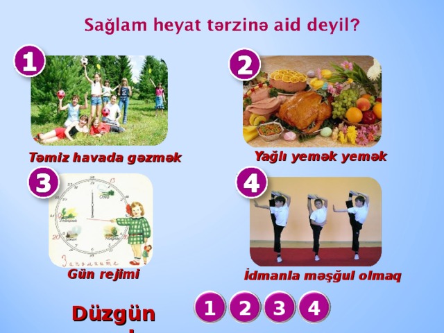 Yağlı yemək yemək  Təmiz havada gəzmək  Gün rejimi  İdmanla məşğul olmaq 1 2 3 4 Düzgün cavab :