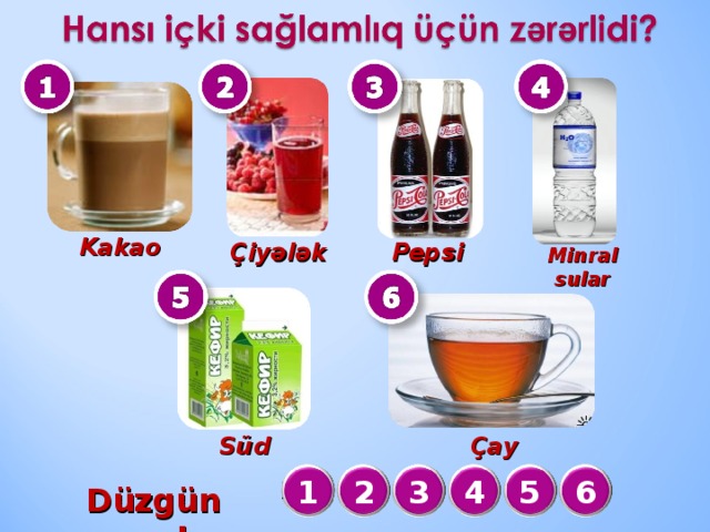 Kakao Çiyələk Pepsi Minral sular Süd Çay 5 2 4 3 1 6 Düzgün cavab :