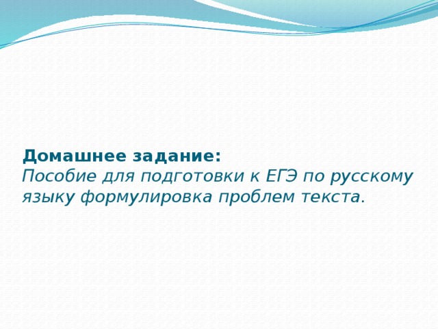 Домашнее задание:  Пособие для подготовки к ЕГЭ по русскому языку формулировка проблем текста.