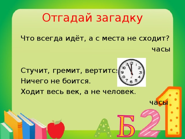 Отгадай загадку  Что всегда идёт, а с места не сходит?  часы  Стучит, гремит, вертится,  Ничего не боится.  Ходит весь век, а не человек.  часы