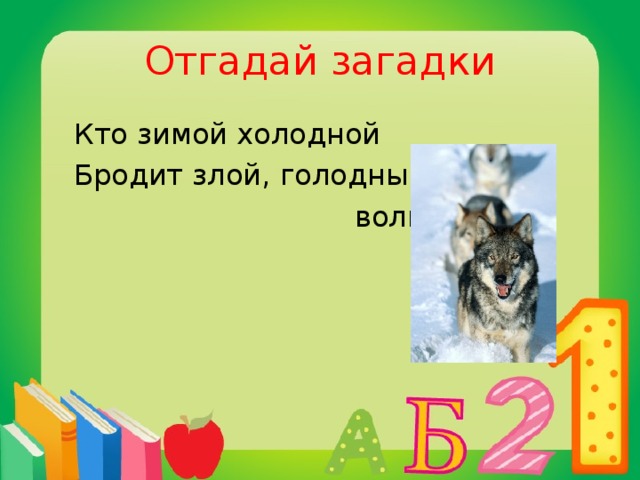 Отгадай загадки  Кто зимой холодной  Бродит злой, голодный?  волк