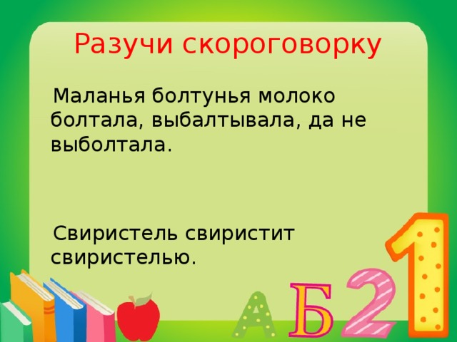 Разучи скороговорку  Маланья болтунья молоко болтала, выбалтывала, да не выболтала.  Свиристель свиристит свиристелью.