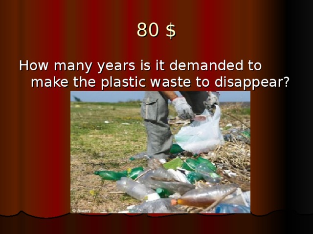 80 $ How many years is it demanded to make the plastic waste to disappear?