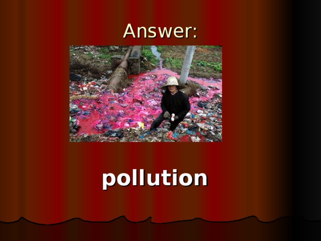 Answer:  pollution