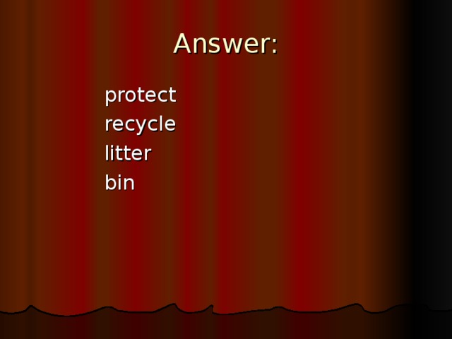 Answer:  protect  recycle  litter  bin