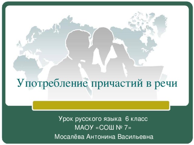 Употребление причастий в речи Урок русского языка 6 класс МАОУ «СОШ № 7»  Мосалёва Антонина Васильевна