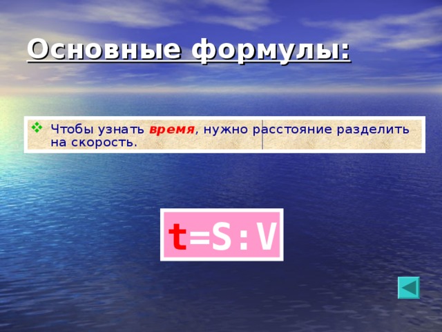 Основные формулы: Чтобы узнать время , нужно расстояние разделить на скорость. t =S:V