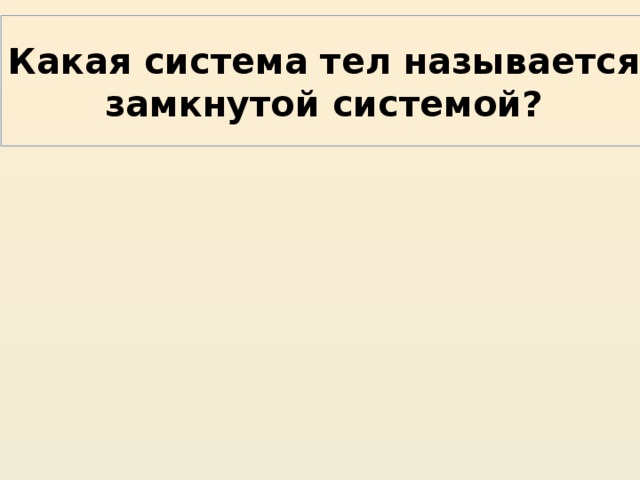 Какая система тел называется  замкнутой системой?