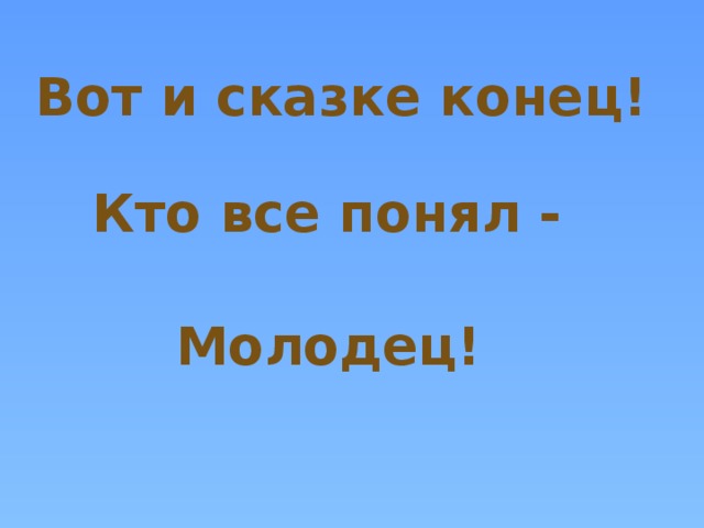 Вот и сказке конец! Кто все понял - Молодец!