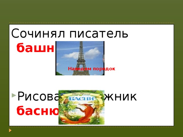 Сочинял писатель башню.   Рисовал художник басню . Наведем порядок