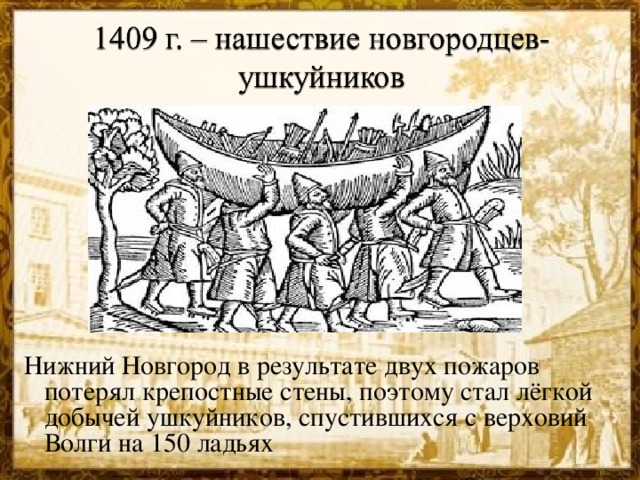 Нижний Новгород в результате двух пожаров потерял крепостные стены, поэтому стал лёгкой добычей ушкуйников, спустившихся с верховий Волги на 150 ладьях