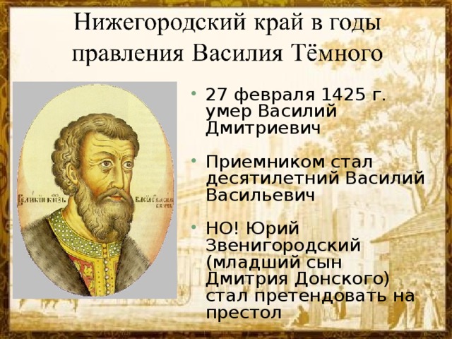 27 февраля 1425 г. умер Василий Дмитриевич  Приемником стал десятилетний Василий Васильевич  НО! Юрий Звенигородский (младший сын Дмитрия Донского) стал претендовать на престол