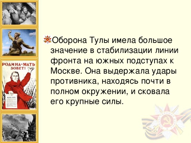 Оборона Тулы имела большое значение в стабилизации линии фронта на южных подступах к Москве. Она выдержала удары противника, находясь почти в полном окружении, и сковала его крупные силы.