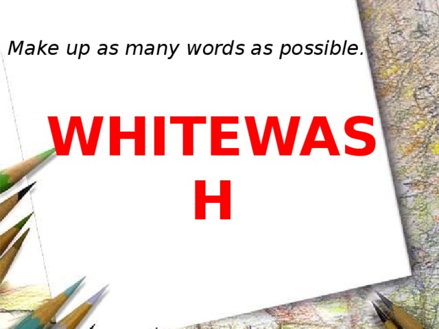 Make up as many words as possible.   WHITEWASH