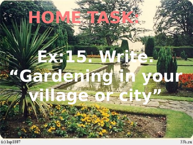 HOME TASK: Ex:15. Write.  “Gardening in your village or city”