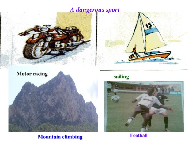 A dangerous sport Motor racing sailing   Football Mountain climbing