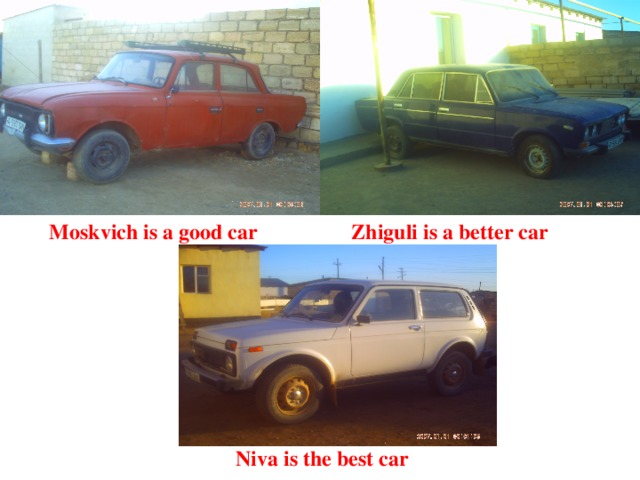 Moskvich is a good car Zhiguli is a better car Niva is the best car