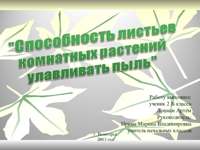 Работу выполнил: ученик 2 Б класса Лоцман Артём  Руководитель: Прима Марина Владимировна учитель начальных классов г. Белогорск 2013 год