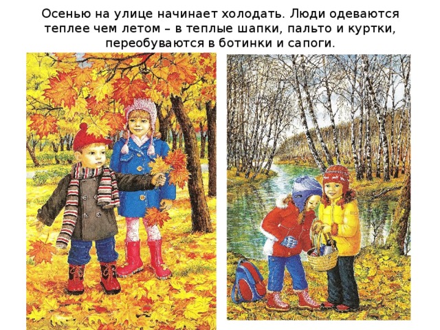 Осенью на улице начинает холодать. Люди одеваются теплее чем летом – в теплые шапки, пальто и куртки, переобуваются в ботинки и сапоги.