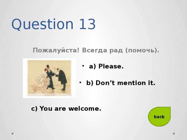 Question 13 Пожалуйста! Всегда рад (помочь). a) Please. b) Don’t mention it. c) You are welcome.