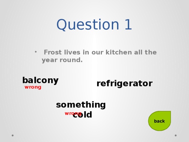 Question 1  Frost lives in our kitchen all the year round. balcony refrigerator wrong something cold wrong