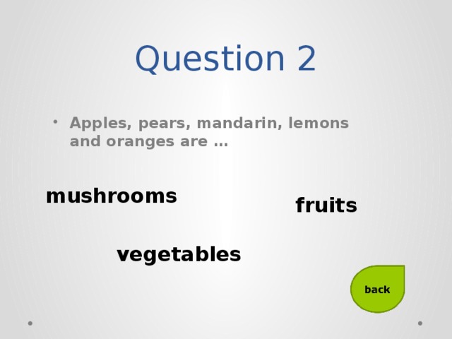 Question 2 Apples, pears, mandarin, lemons and oranges are … mushrooms fruits vegetables