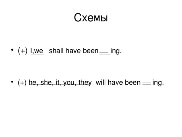 (+) I,we  shall have been ing.   (+) he, she, it, you, they will have been ing.