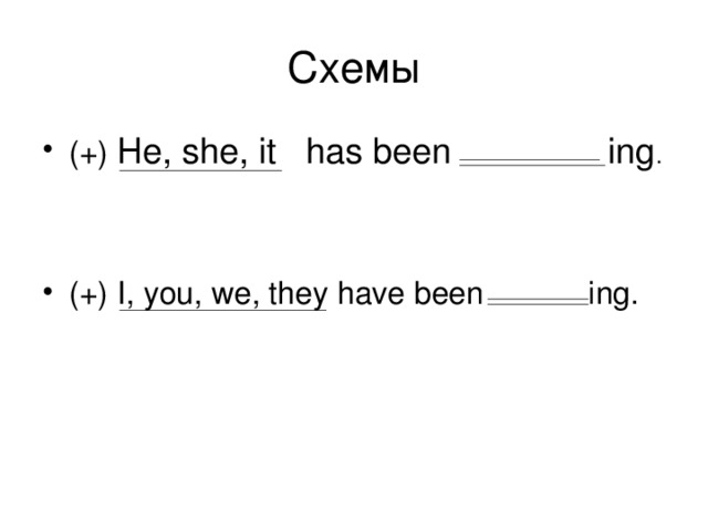 (+) He, she, it has been ing .   (+) I, you, we, they have been ing.