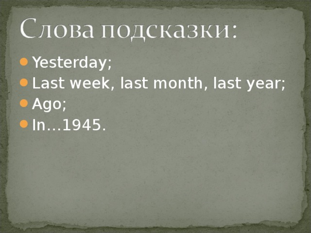 Yesterday; Last week, last month, last year; Ago; In…1945.