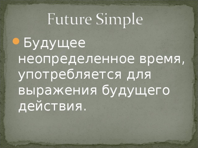 Будущее неопределенное время, употребляется для выражения будущего действия.