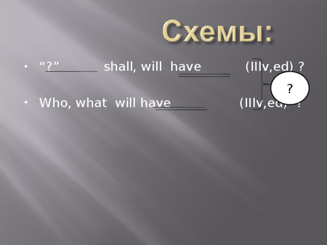 “ ?” shall, will have (IIIv,ed) ?  Who, what will have (IIIv,ed) ?