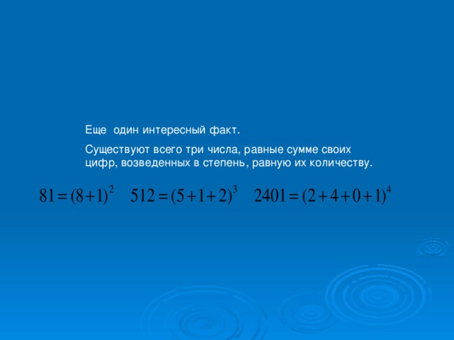 Еще один интересный факт. Существуют всего три числа, равные сумме своих цифр, возведенных в степень, равную их количеству.