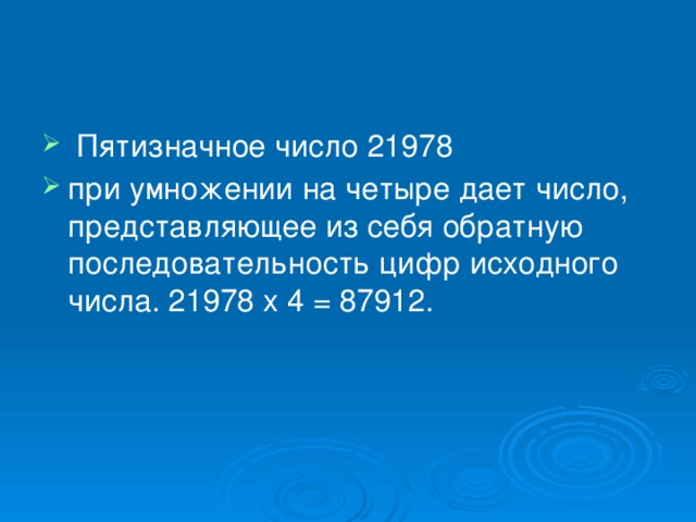 Пятизначное число 21978 при умножении на четыре дает число, представляющее из себя обратную последовательность цифр исходного числа. 21978 x 4 = 87912.