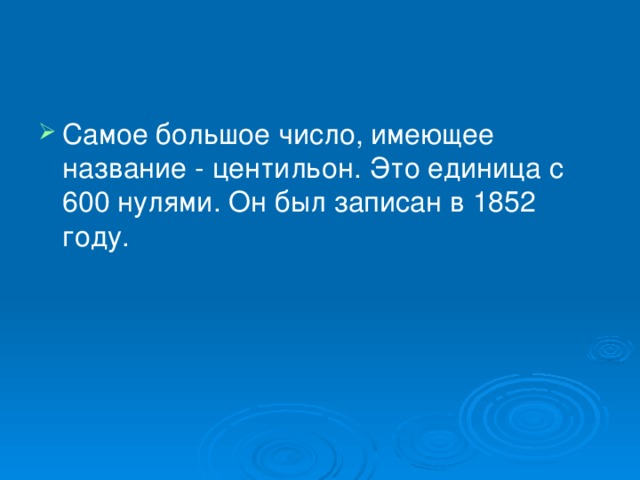 Самое большое число, имеющее название - центильон. Это единица с 600 нулями. Он был записан в 1852 году.