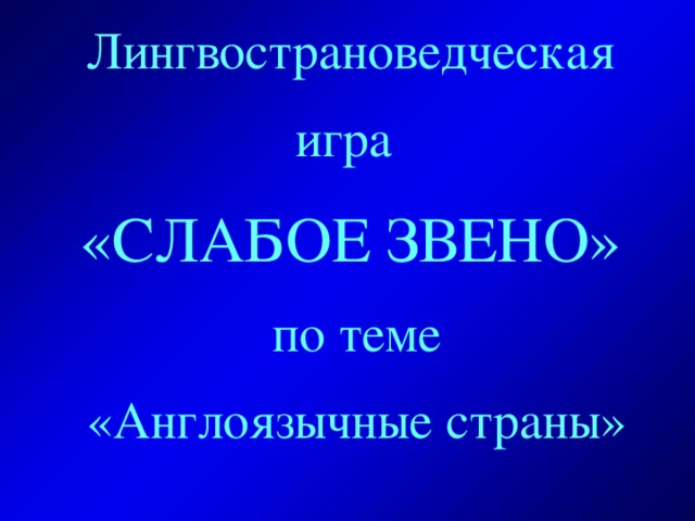 Лингвострановедческая игра  «СЛАБОЕ ЗВЕНО»  по теме  «Англоязычные страны»