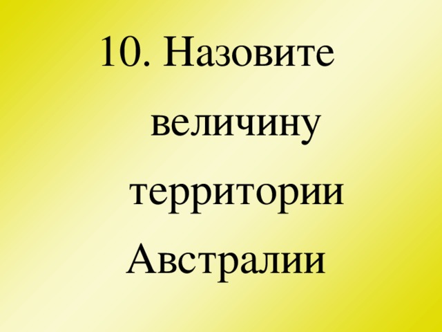 10. Назовите величину территории Австралии