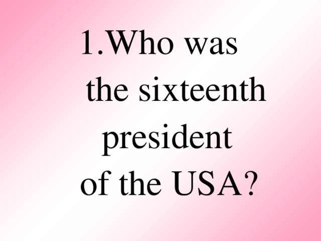 Who was  the sixteenth president  of the USA?