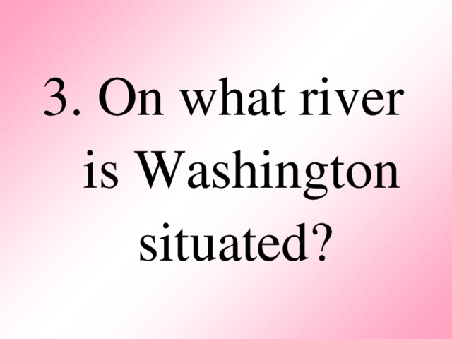 3. On what river is Washington situated?