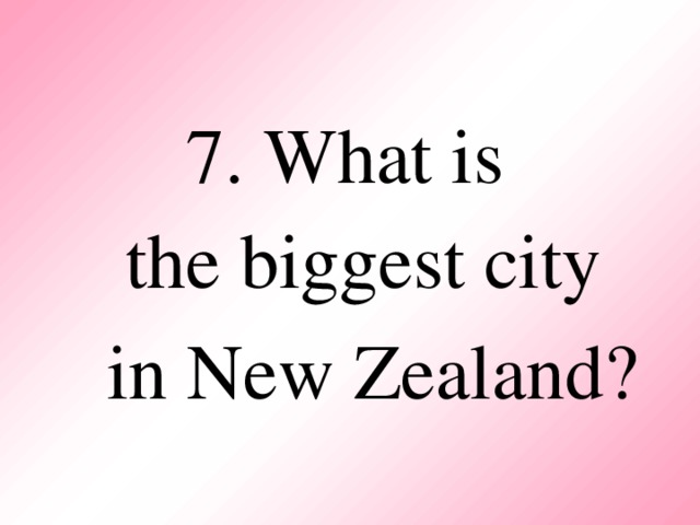 7. What is  the biggest city  in New Zealand?