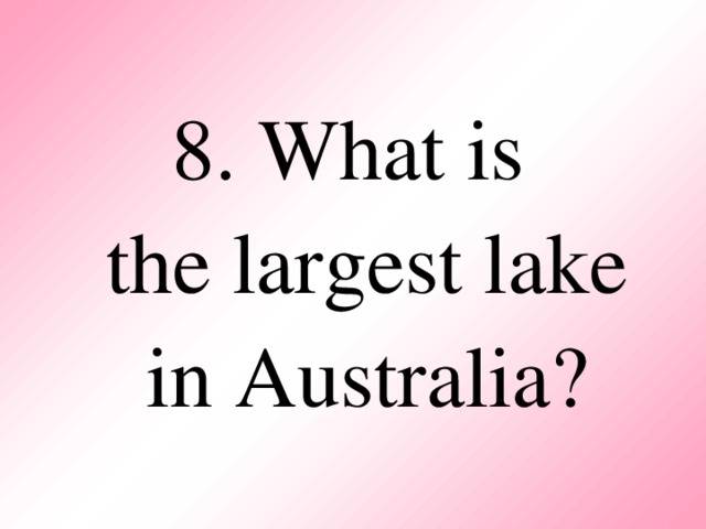 8. What is  the largest lake  in Australia?