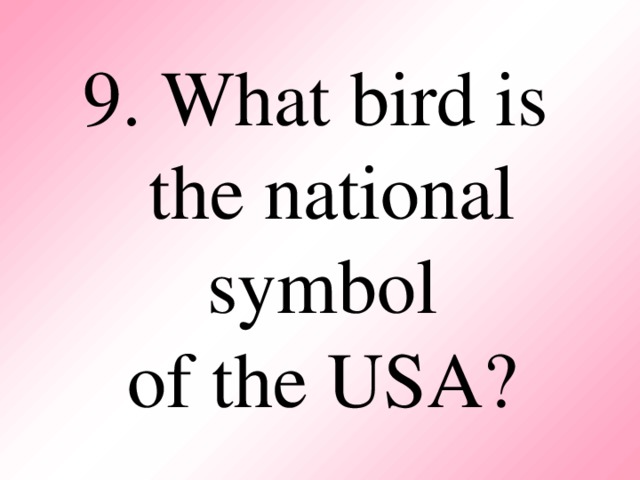 9. What bird is  the national symbol  of the USA?