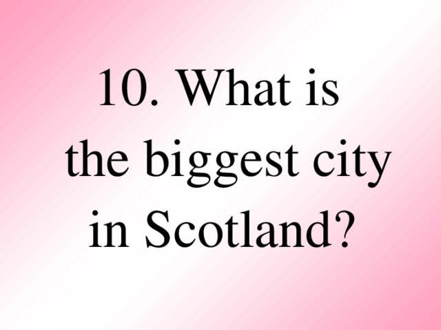 10. What is  the biggest city in Scotland?