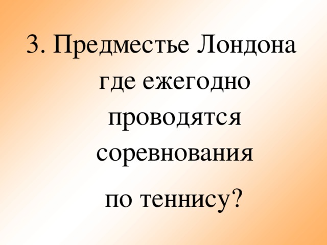 3. Предместье Лондона  где ежегодно проводятся соревнования  по теннису?