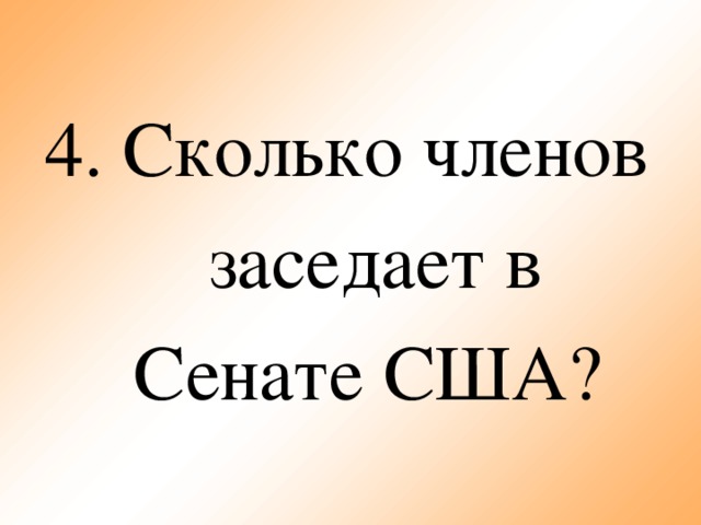 4. Сколько членов заседает в Сенате США?