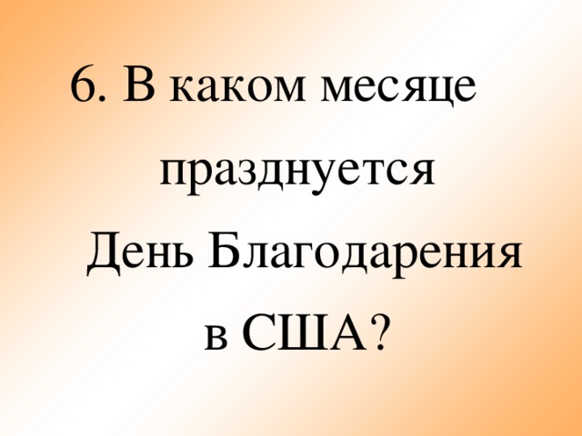 6. В каком месяце празднуется  День Благодарения  в США?